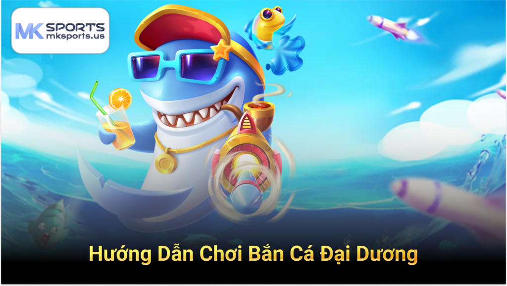 Hướng Dẫn Chơi Bắn Cá Đại Dương