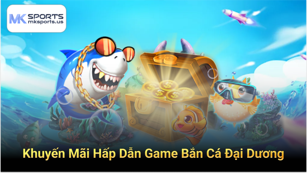 Khuyến Mãi Hấp Dẫn Game Bắn Cá Đại Dương